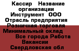 Кассир › Название организации ­ Инструмент, ООО › Отрасль предприятия ­ Розничная торговля › Минимальный оклад ­ 19 000 - Все города Работа » Вакансии   . Свердловская обл.,Камышлов г.